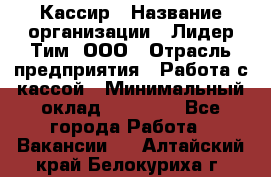 Кассир › Название организации ­ Лидер Тим, ООО › Отрасль предприятия ­ Работа с кассой › Минимальный оклад ­ 20 000 - Все города Работа » Вакансии   . Алтайский край,Белокуриха г.